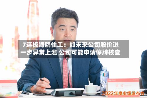 7连板海鸥住工：如未来公司股价进一步异常上涨 公司可能申请停牌核查
