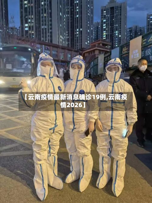 【云南疫情最新消息确诊19例,云南疫情2026】