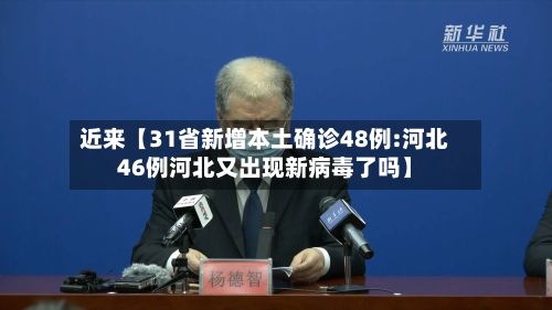 近来【31省新增本土确诊48例:河北46例河北又出现新病毒了吗】