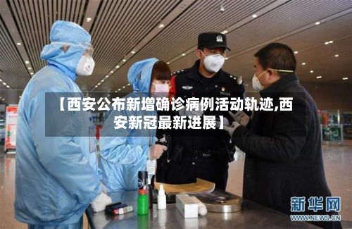 【西安公布新增确诊病例活动轨迹,西安新冠最新进展】-第2张图片