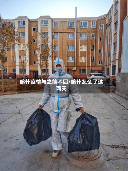 喀什疫情与之前不同/喀什怎么了这两天