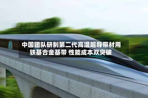 中国团队研制第二代高温超导带材用铁基合金基带 性能成本双突破