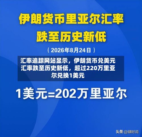 汇率追踪网站显示	，伊朗货币兑美元汇率跌至历史新低，超过220万里亚尔兑换1美元-第2张图片