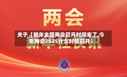 关于【明年全国两会召开时间来了,今年两会2025什么时候召开】