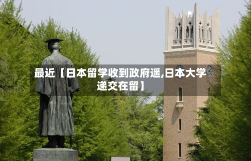 最近【日本留学收到政府遥,日本大学递交在留】