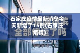 石家庄疫情最新消息今天新增了15例(石家庄 疫情)-第2张图片