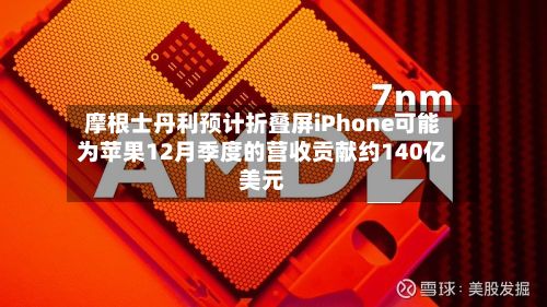 摩根士丹利预计折叠屏iPhone可能为苹果12月季度的营收贡献约140亿美元-第2张图片