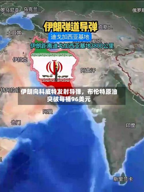 伊朗向科威特发射导弹，布伦特原油突破每桶96美元