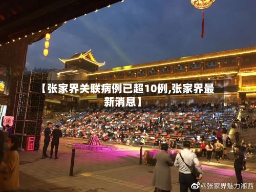 【张家界关联病例已超10例,张家界最新消息】