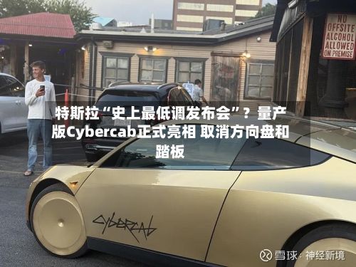 特斯拉“史上最低调发布会”？量产版Cybercab正式亮相 取消方向盘和踏板