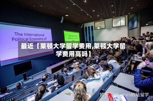 最近【莱顿大学留学费用,莱顿大学留学费用高吗】-第2张图片
