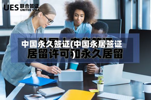 中国永久签证(中国永居签证)