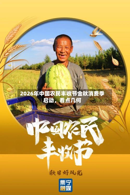 2026年中国农民丰收节金秋消费季启动，看点几何