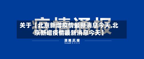 关于【北京新增疫情最新消息今天,北京新增疫情最新消息今天】