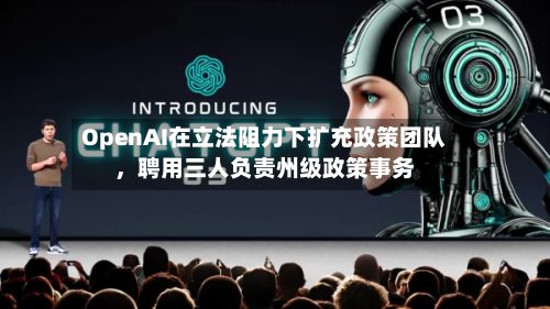 OpenAI在立法阻力下扩充政策团队，聘用三人负责州级政策事务-第3张图片