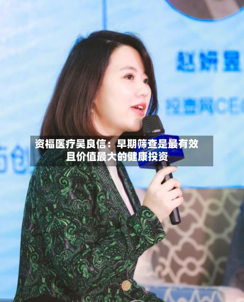 资福医疗吴良信：早期筛查是最有效且价值最大的健康投资-第2张图片