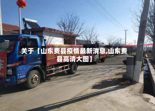 关于【山东费县疫情最新消息,山东费县高清大图】-第3张图片