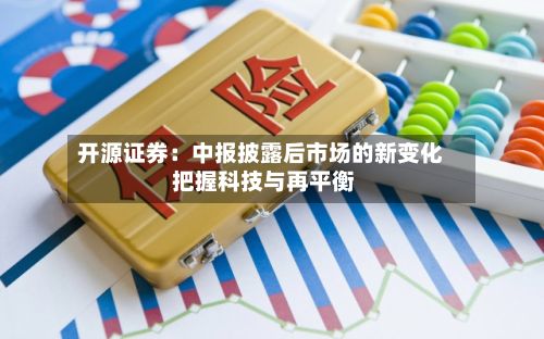 开源证券：中报披露后市场的新变化 把握科技与再平衡