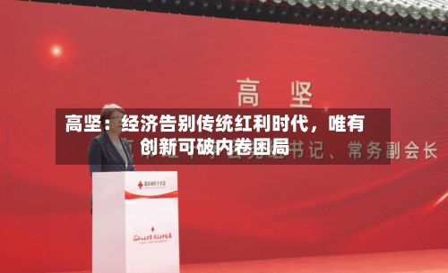 高坚：经济告别传统红利时代，唯有创新可破内卷困局