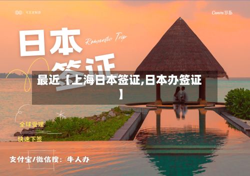 最近【上海日本签证,日本办签证】-第3张图片