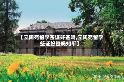 【立陶宛留学签证好签吗,立陶宛留学签证好签吗知乎】