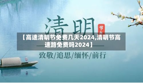 【高速清明节免费几天2024,清明节高速路免费吗2024】
