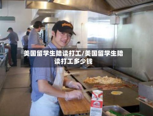 美国留学生陪读打工/美国留学生陪读打工多少钱-第3张图片