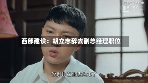 西部建设：胡立志辞去副总经理职位