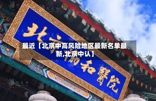 最近【北京中高风险地区最新名单最新,北京中认】-第2张图片
