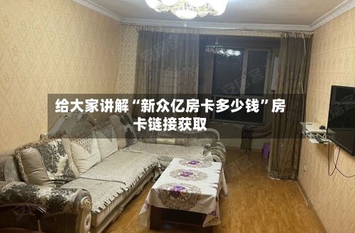 给大家讲解“新众亿房卡多少钱”房卡链接获取-第3张图片