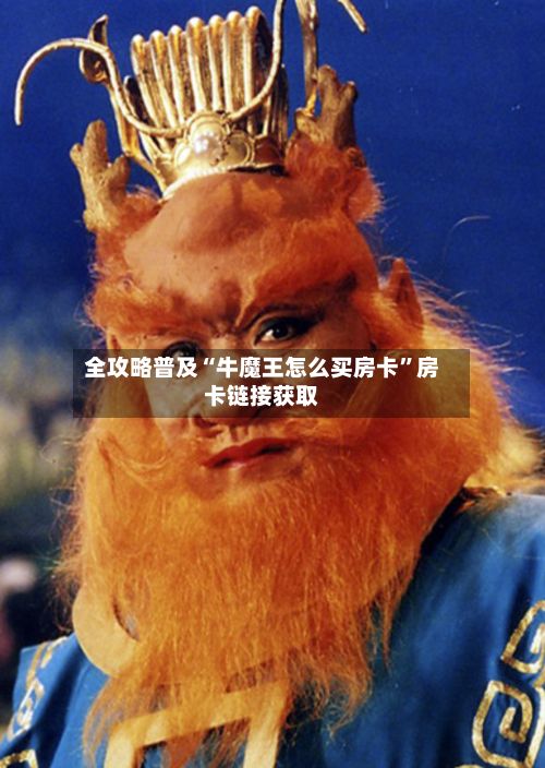 全攻略普及“牛魔王怎么买房卡”房卡链接获取-第2张图片