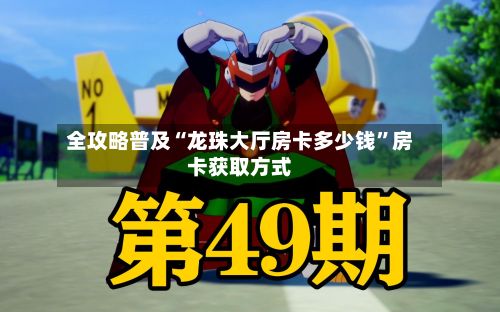 全攻略普及“龙珠大厅房卡多少钱	”房卡获取方式-第2张图片