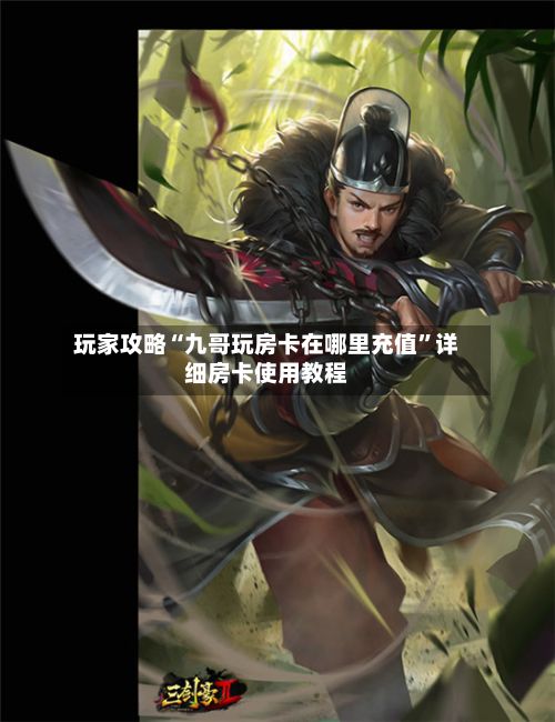 玩家攻略“九哥玩房卡在哪里充值”详细房卡使用教程-第2张图片