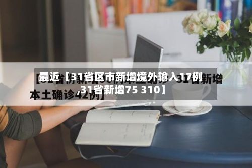 最近【31省区市新增境外输入17例,31省新增75 310】-第1张图片