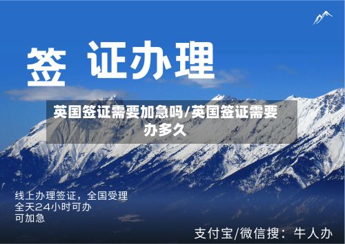 英国签证需要加急吗/英国签证需要办多久