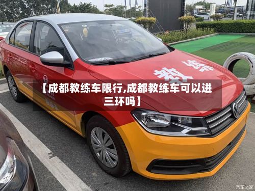 【成都教练车限行,成都教练车可以进三环吗】-第3张图片