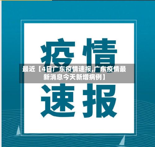 最近【4日广东疫情速报,广东疫情最新消息今天新增病例】