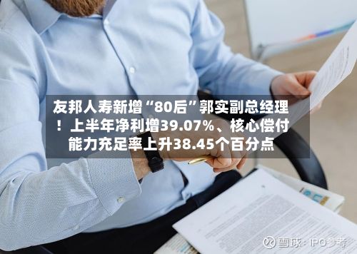 友邦人寿新增“80后”郭实副总经理！上半年净利增39.07%、核心偿付能力充足率上升38.45个百分点-第2张图片