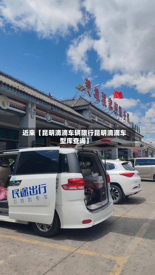 近来【昆明滴滴车辆限行昆明滴滴车型库查询】