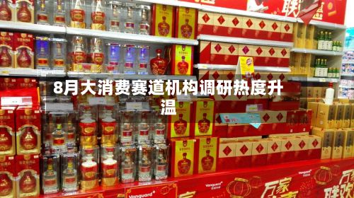 8月大消费赛道机构调研热度升温-第3张图片