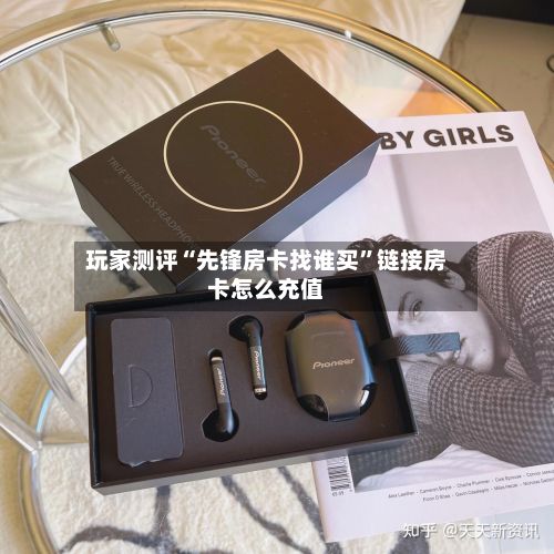玩家测评“先锋房卡找谁买	”链接房卡怎么充值-第2张图片