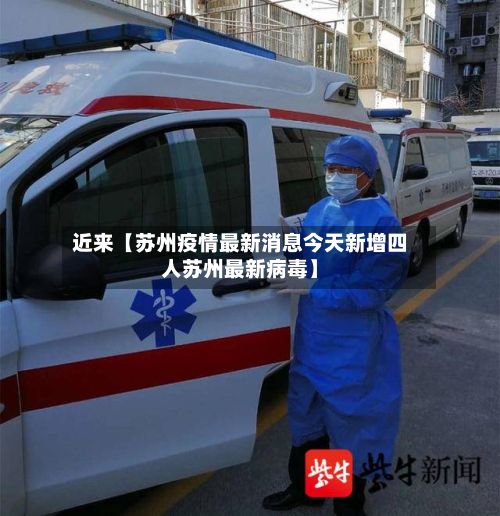 近来【苏州疫情最新消息今天新增四人苏州最新病毒】