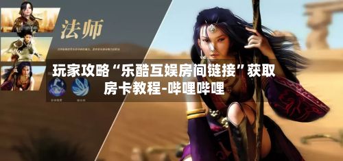 玩家攻略“乐酷互娱房间链接	”获取房卡教程-哔哩哔哩-第2张图片