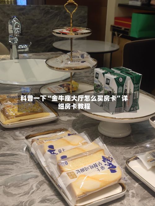 科普一下“金牛座大厅怎么买房卡”详细房卡教程