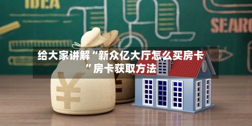 给大家讲解“新众亿大厅怎么买房卡”房卡获取方法-第3张图片