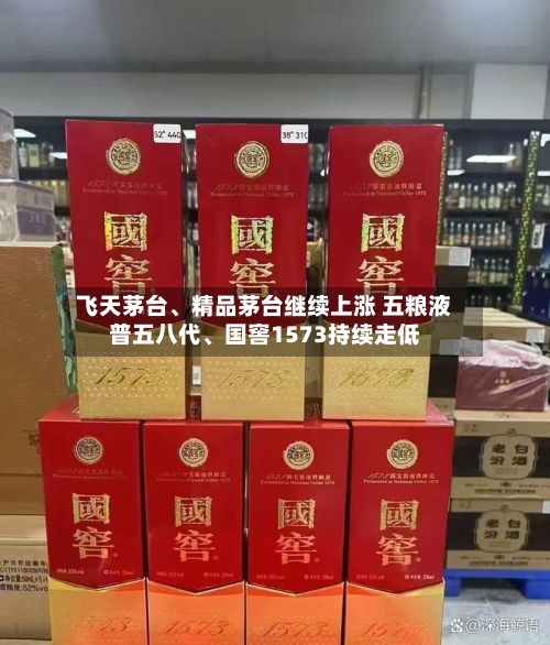 飞天茅台、精品茅台继续上涨 五粮液普五八代、国窖1573持续走低-第2张图片
