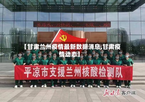 【甘肃兰州疫情最新数据消息,甘肃疫情动态】