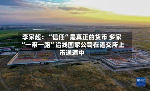 李家超：“信任”是真正的货币 多家“一带一路	”沿线国家公司在港交所上市通道中-第3张图片