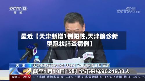 最近【天津新增1例阳性,天津确诊新型冠状肺炎病例】