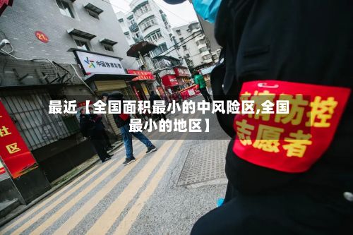 最近【全国面积最小的中风险区,全国最小的地区】